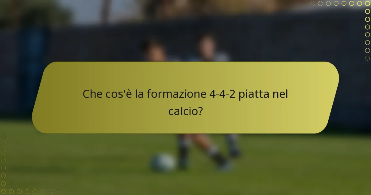 Che cos'è la formazione 4-4-2 piatta nel calcio?