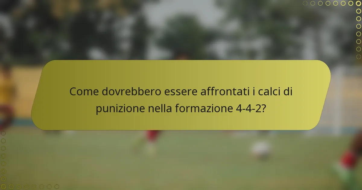 Come dovrebbero essere affrontati i calci di punizione nella formazione 4-4-2?