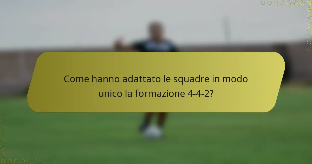 Come hanno adattato le squadre in modo unico la formazione 4-4-2?