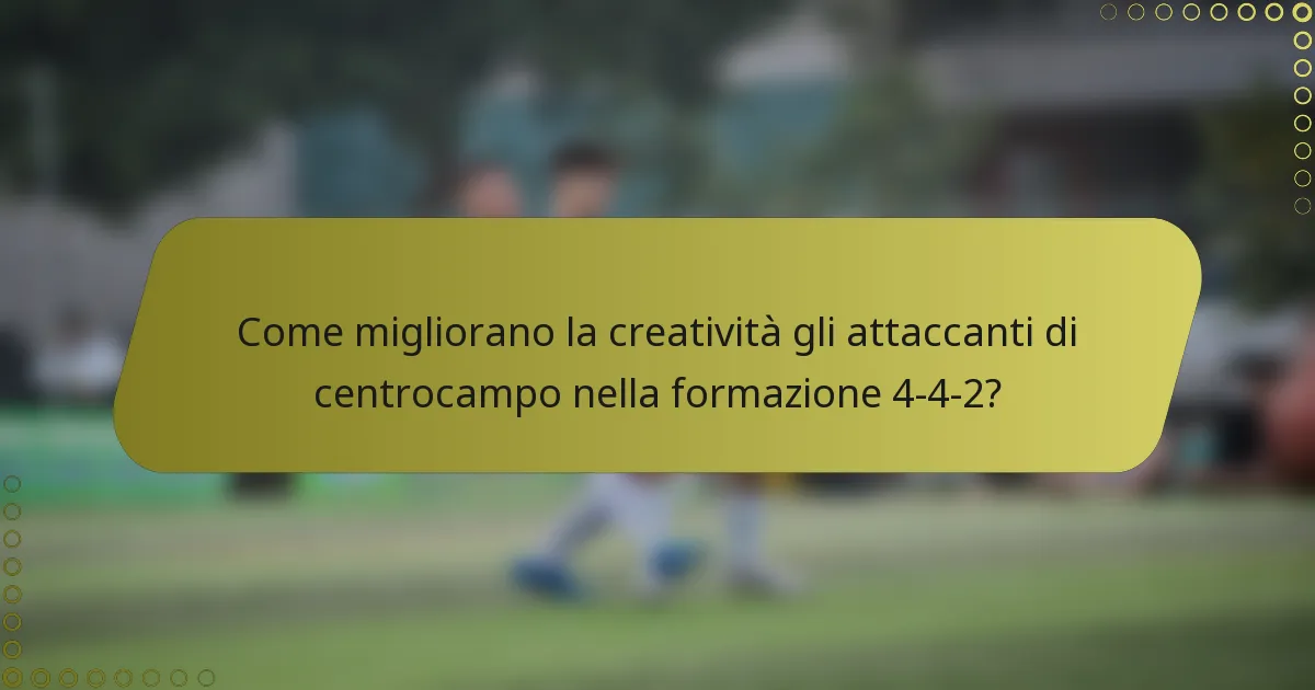 Come migliorano la creatività gli attaccanti di centrocampo nella formazione 4-4-2?