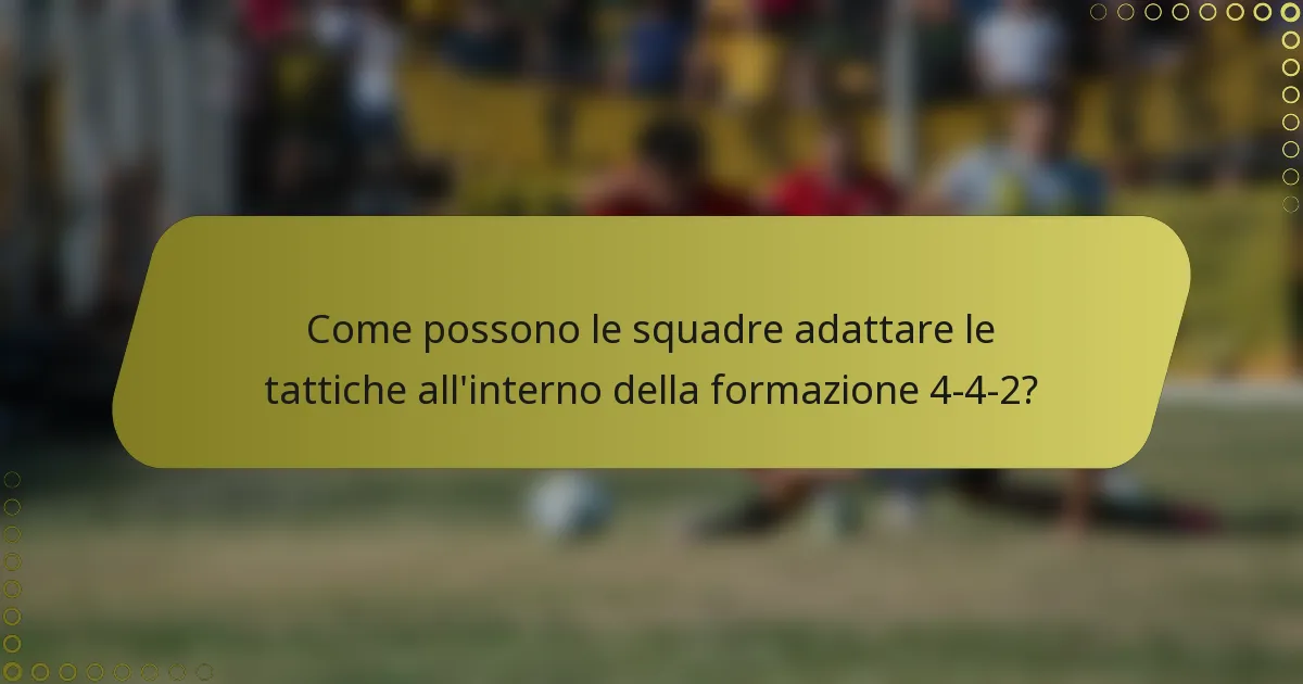 Come possono le squadre adattare le tattiche all'interno della formazione 4-4-2?