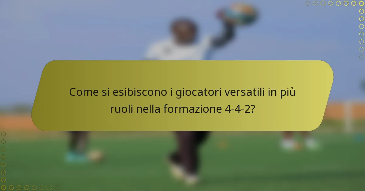 Come si esibiscono i giocatori versatili in più ruoli nella formazione 4-4-2?