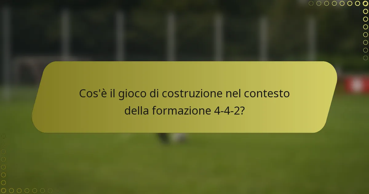 Cos'è il gioco di costruzione nel contesto della formazione 4-4-2?