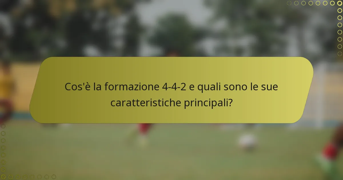 Cos'è la formazione 4-4-2 e quali sono le sue caratteristiche principali?