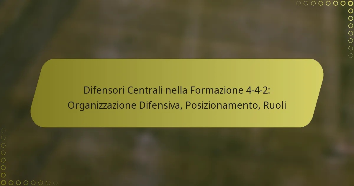 Difensori Centrali nella Formazione 4-4-2: Organizzazione Difensiva, Posizionamento, Ruoli