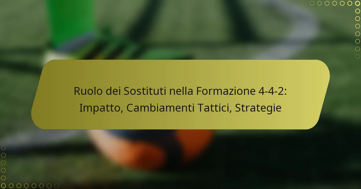 Ruolo dei Sostituti nella Formazione 4-4-2: Impatto, Cambiamenti Tattici, Strategie