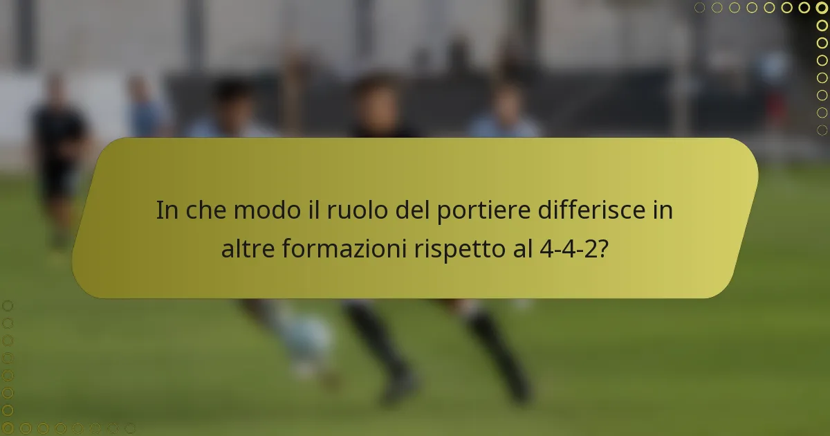 In che modo il ruolo del portiere differisce in altre formazioni rispetto al 4-4-2?