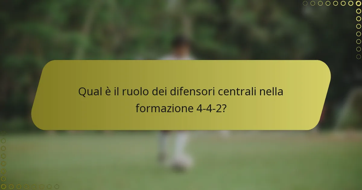 Qual è il ruolo dei difensori centrali nella formazione 4-4-2?