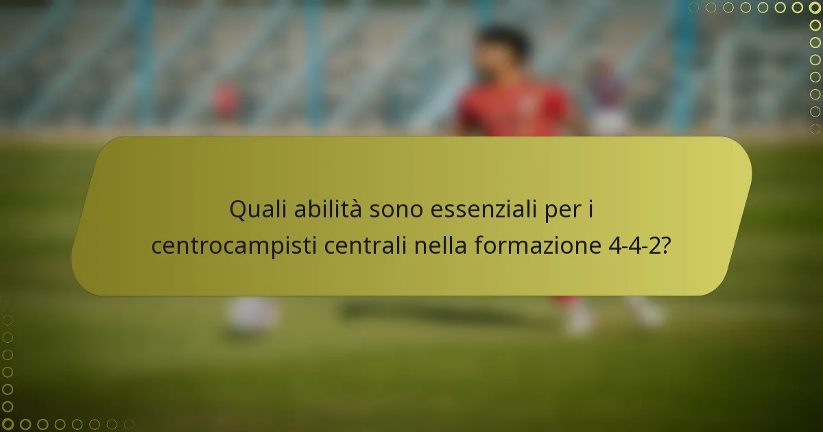 Quali abilità sono essenziali per i centrocampisti centrali nella formazione 4-4-2?