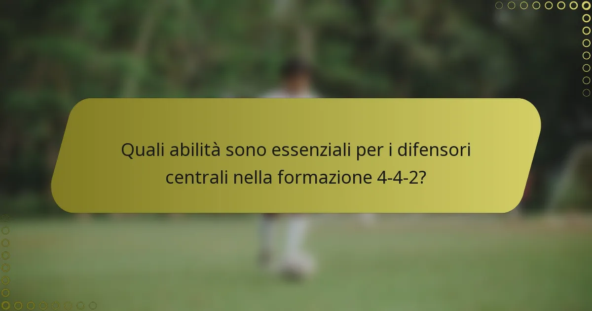 Quali abilità sono essenziali per i difensori centrali nella formazione 4-4-2?