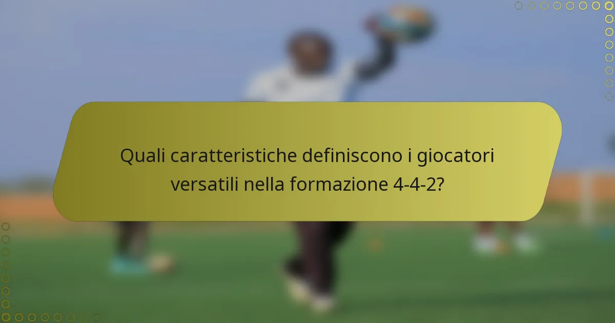 Quali caratteristiche definiscono i giocatori versatili nella formazione 4-4-2?