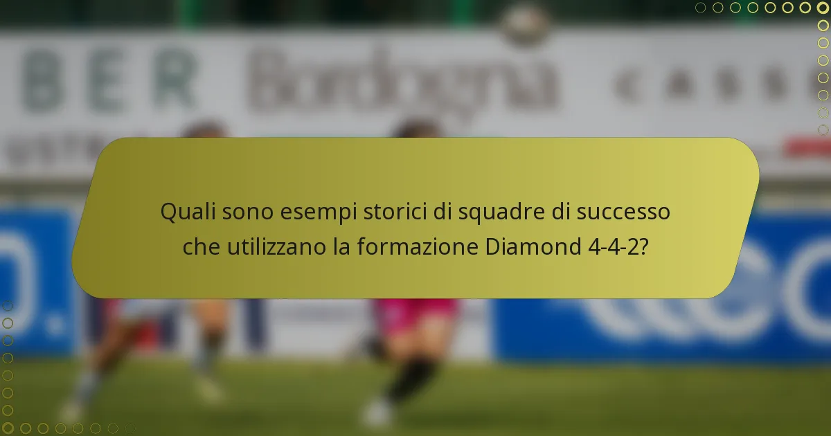 Quali sono esempi storici di squadre di successo che utilizzano la formazione Diamond 4-4-2?