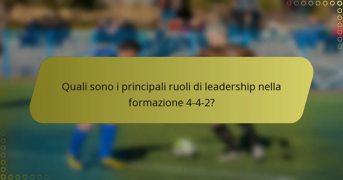 Quali sono i principali ruoli di leadership nella formazione 4-4-2?