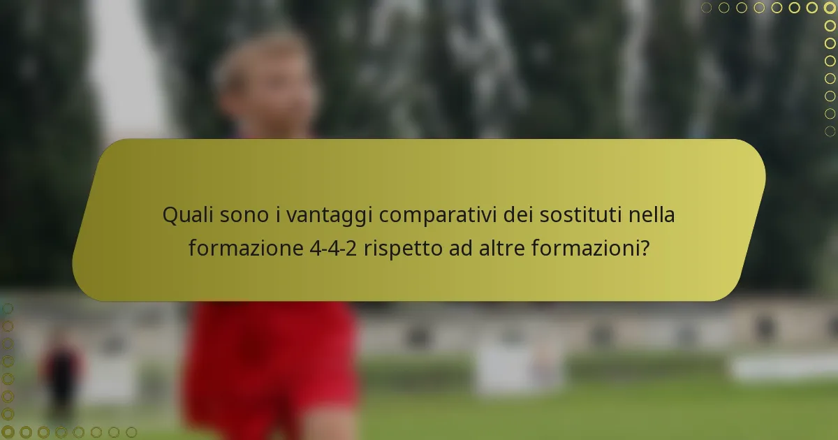 Quali sono i vantaggi comparativi dei sostituti nella formazione 4-4-2 rispetto ad altre formazioni?