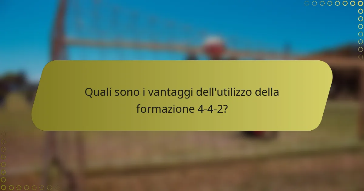 Quali sono i vantaggi dell'utilizzo della formazione 4-4-2?