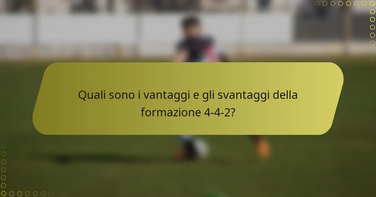 Quali sono i vantaggi e gli svantaggi della formazione 4-4-2?