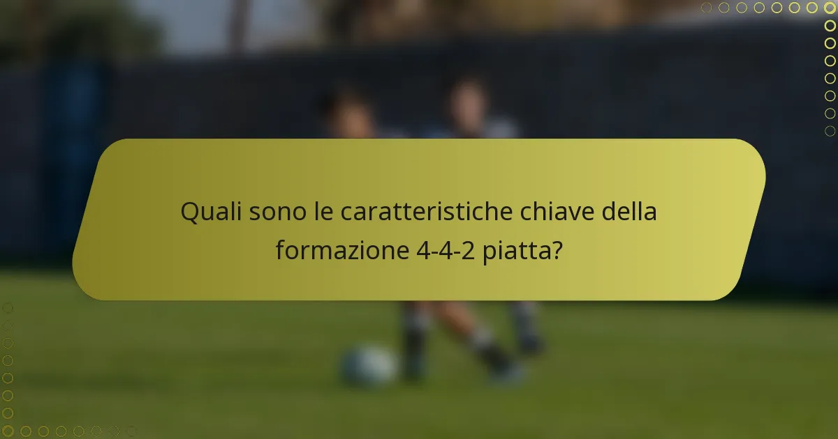 Quali sono le caratteristiche chiave della formazione 4-4-2 piatta?