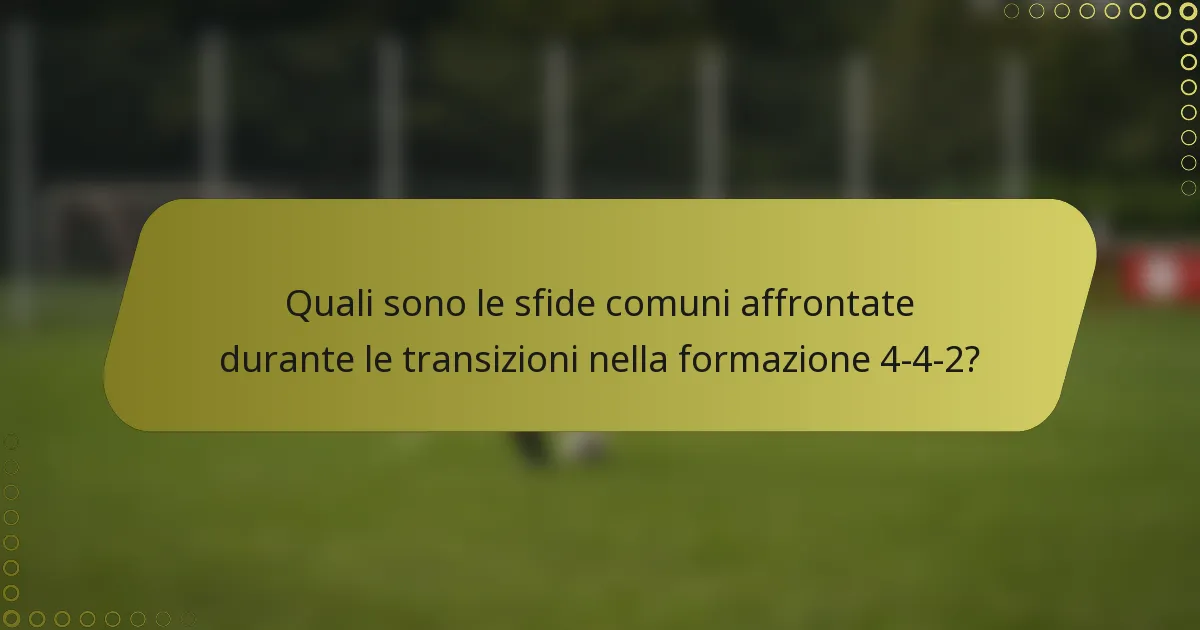 Quali sono le sfide comuni affrontate durante le transizioni nella formazione 4-4-2?