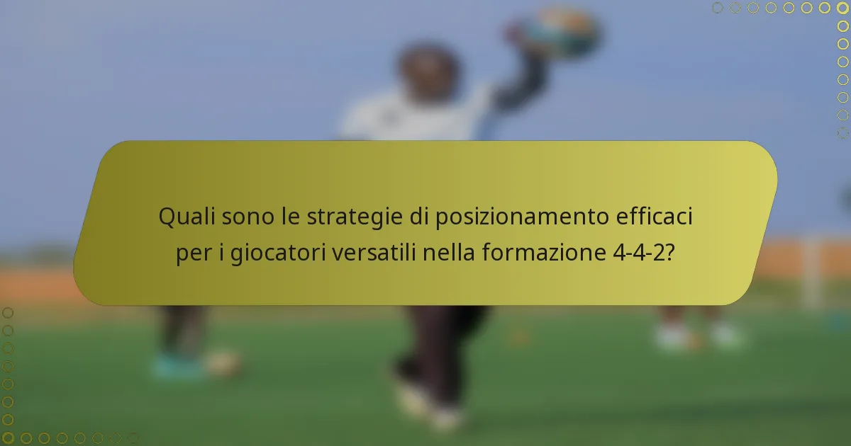 Quali sono le strategie di posizionamento efficaci per i giocatori versatili nella formazione 4-4-2?