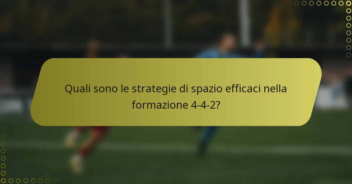 Quali sono le strategie di spazio efficaci nella formazione 4-4-2?