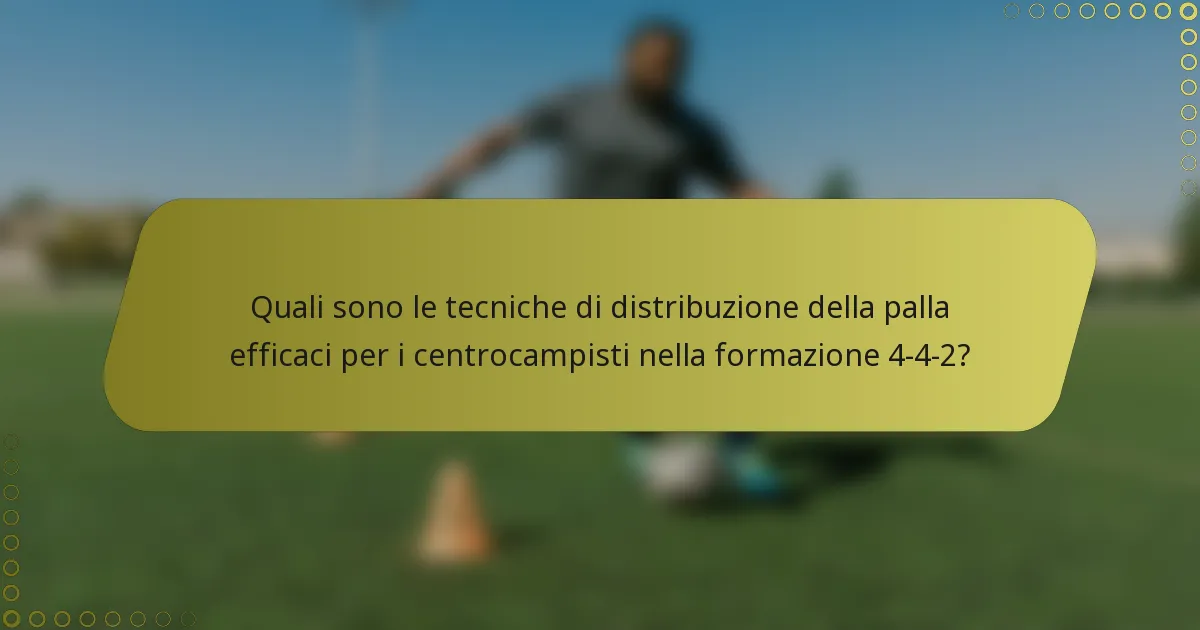 Quali sono le tecniche di distribuzione della palla efficaci per i centrocampisti nella formazione 4-4-2?