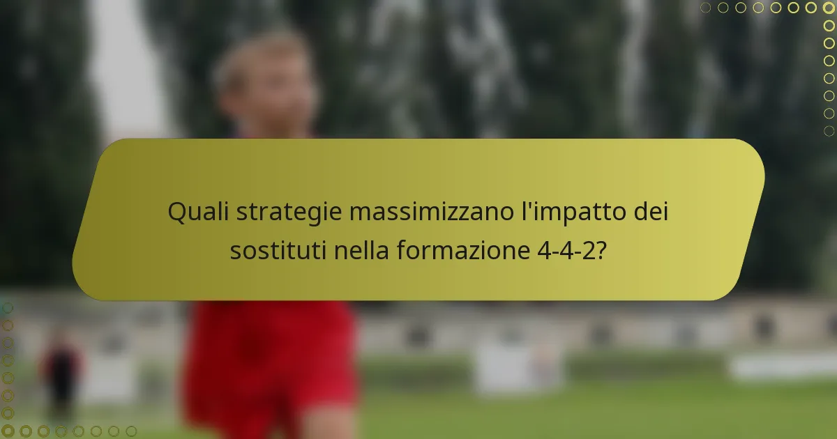Quali strategie massimizzano l'impatto dei sostituti nella formazione 4-4-2?