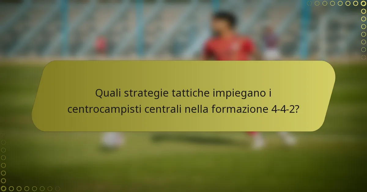 Quali strategie tattiche impiegano i centrocampisti centrali nella formazione 4-4-2?